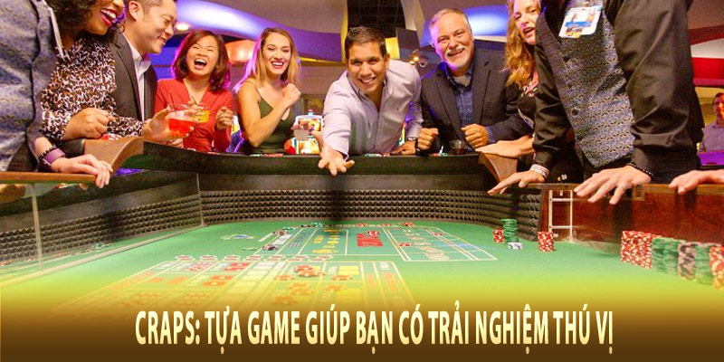 Craps: Tựa game giúp bạn có trải nghiệm thú vị