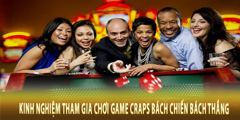 Kinh nghiệm tham gia chơi game Craps bách chiến bách thắng