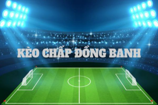 Tại sao bet thủ luôn thích lựa chọn kèo đồng banh để cá cược