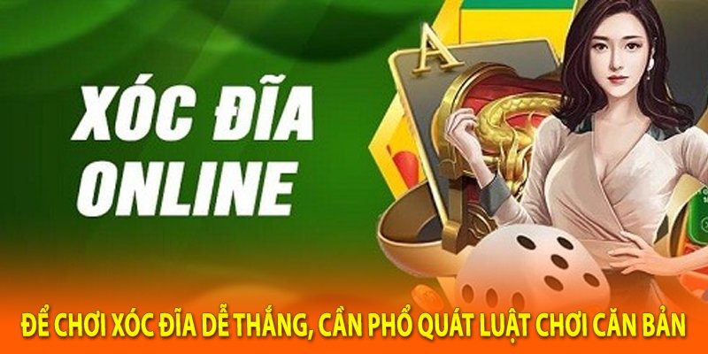 Để chơi xóc đĩa dễ thắng, cần phổ quát luật chơi căn bản